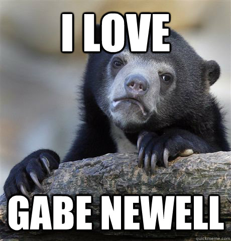 I love Gabe Newell  - I love Gabe Newell   Confession Bear