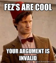 fez's are cool your argument is invalid - fez's are cool your argument is invalid  Doctor with Fez
