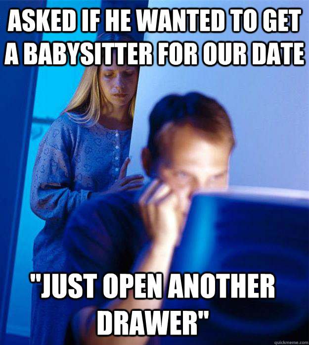 Asked if he wanted to get a babysitter for our date 