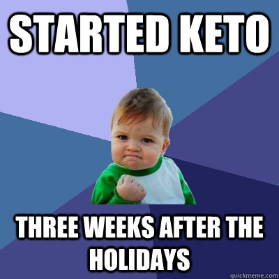 Started keto three weeks after the holidays - Started keto three weeks after the holidays  Success Kid