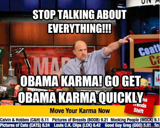 STOP TALKING ABOUT EVERYTHING!!! oBama kARMA! gO GET OBAMA KARMA QUICKLY - STOP TALKING ABOUT EVERYTHING!!! oBama kARMA! gO GET OBAMA KARMA QUICKLY  Mad Karma with Jim Cramer