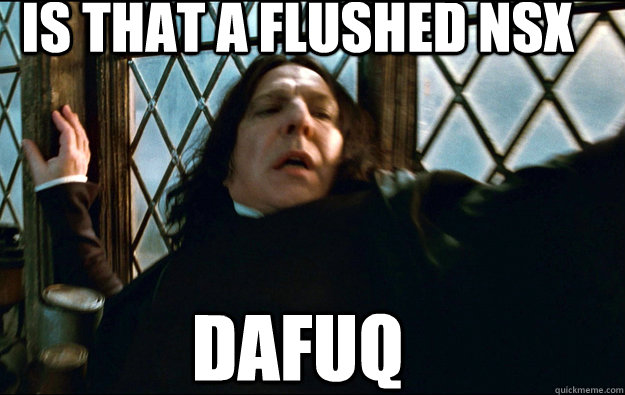is that A flushed NSX  dafuq  Snape Dafuq
