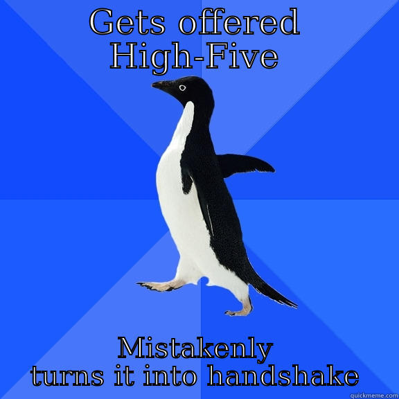 GETS OFFERED HIGH-FIVE MISTAKENLY TURNS IT INTO HANDSHAKE Socially Awkward Penguin