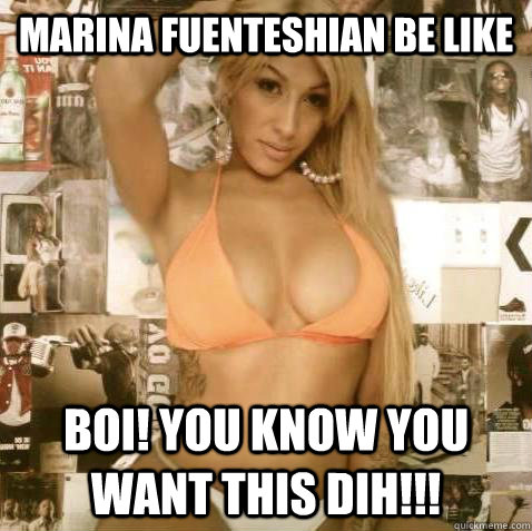 Marina Fuenteshian Be Like BOI! You Know You Want This DIH!!!  Marina