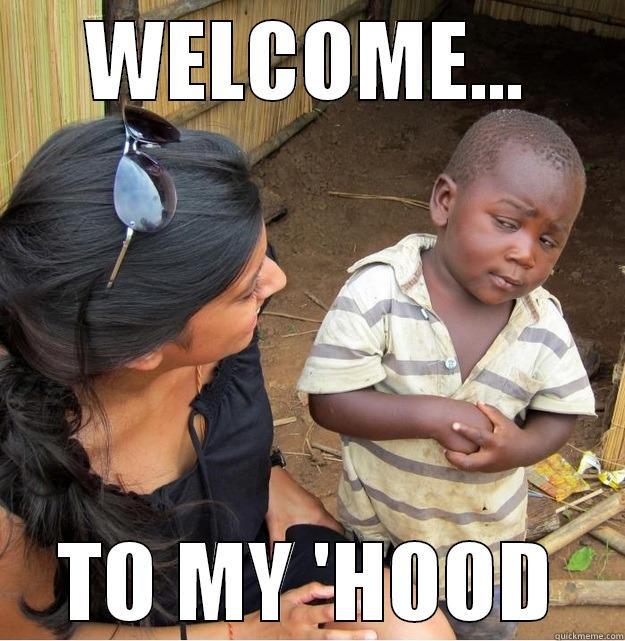 WELCOME... TO MY 'HOOD Skeptical Third World Kid