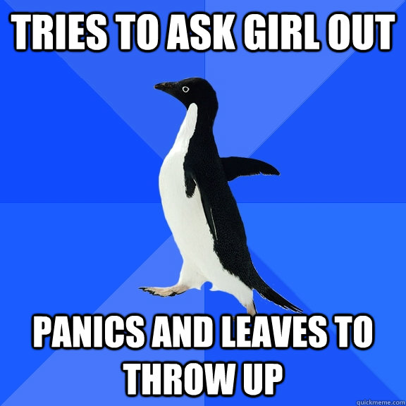 Tries to ask girl out panics and leaves to throw up  Socially Awkward Penguin