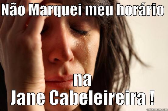 NÃO MARQUEI MEU HORÁRIO  NA JANE CABELEIREIRA ! First World Problems