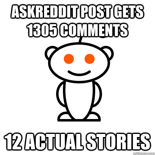 askreddit post gets 1305 comments 12 actual stories  Scumbag Redditor