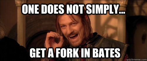 One does not simply... Get a fork in Bates  Mordor