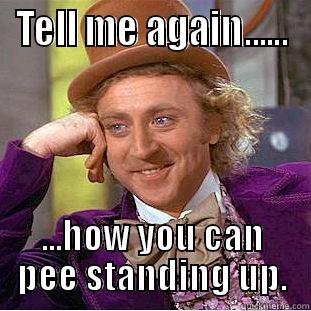 TELL ME AGAIN...... ...HOW YOU CAN PEE STANDING UP. Condescending Wonka
