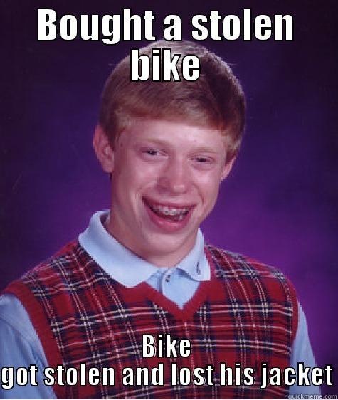 BOUGHT A STOLEN BIKE BIKE GOT STOLEN AND LOST HIS JACKET Bad Luck Brian