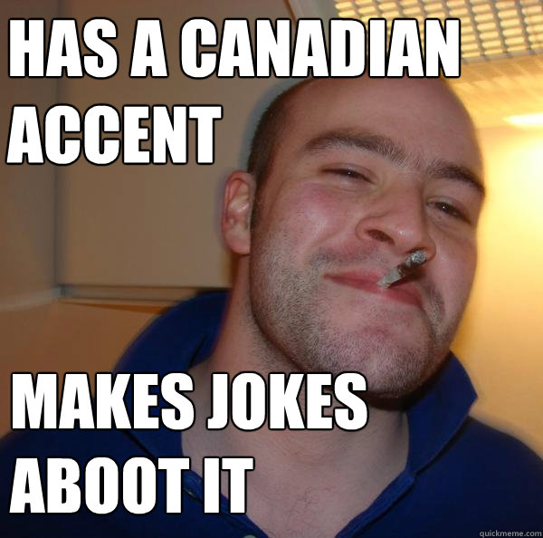 has a canadian accent makes jokes aboot it Misc quickmeme