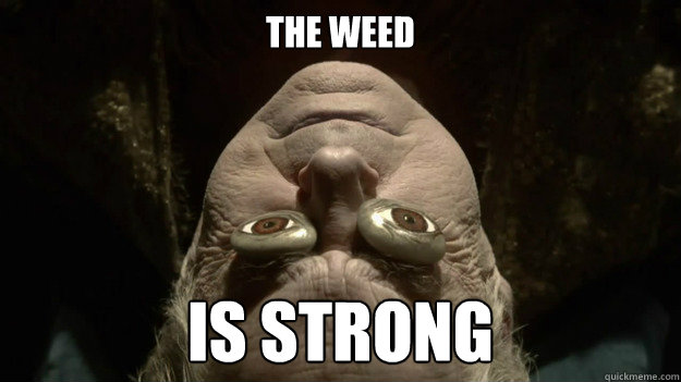 The weed  is strong - The weed  is strong  As High as Honor