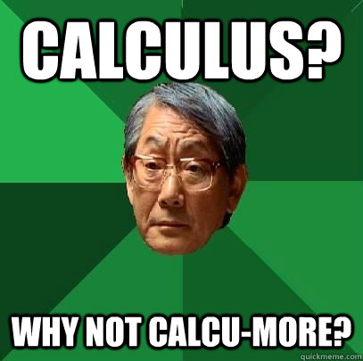 Calculus? Why not calcu-more? - Calculus? Why not calcu-more?  ASIAN FATHER