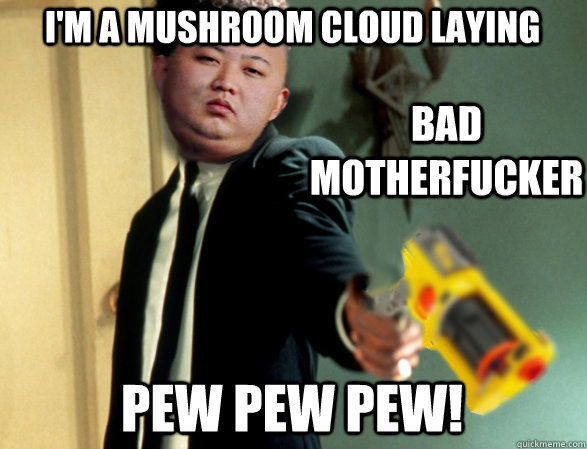 I'm a Mushroom Cloud Laying Bad Motherfucker Pew Pew Pew! - I'm a Mushroom Cloud Laying Bad Motherfucker Pew Pew Pew!  Misc