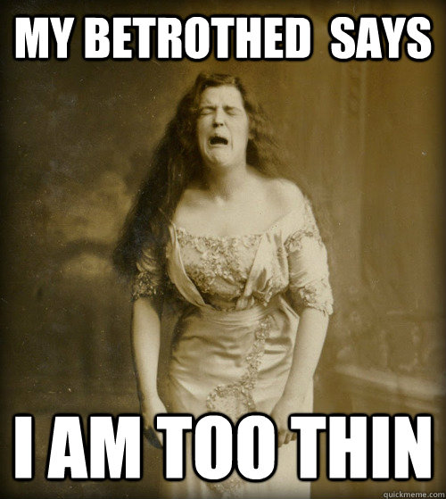 my betrothed  says I am too thin - my betrothed  says I am too thin  1890s Problems