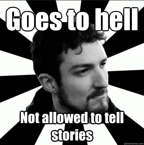 Goes to hell Not allowed to tell stories  
