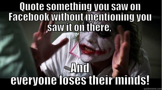 QUOTE SOMETHING YOU SAW ON FACEBOOK WITHOUT MENTIONING YOU SAW IT ON THERE,  AND EVERYONE LOSES THEIR MINDS! Joker Mind Loss
