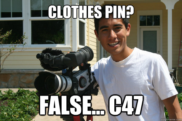 Clothes pin? False... c47 - Clothes pin? False... c47  LAzy FIlm Student