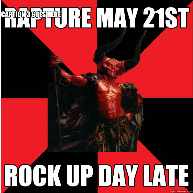 rapture may 21st rock up day late Caption 3 goes here - rapture may 21st rock up day late Caption 3 goes here  Satanic Satan