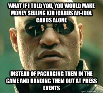 What if I told you, you would make money selling kid icarus ar-idol cards alone  instead of packaging them in the game and handing them out at press events  - What if I told you, you would make money selling kid icarus ar-idol cards alone  instead of packaging them in the game and handing them out at press events   Matrix Morpheus