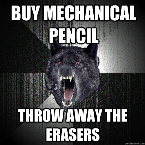 buy mechanical pencil throw away the erasers  Insanity Wolf