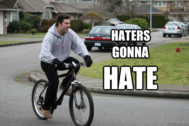 HATERS  GONNA  hate - HATERS  GONNA  hate  Haters gonna hate
