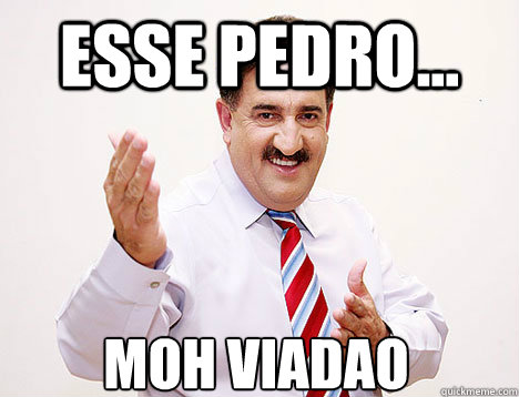 Esse Pedro... Moh viadao  