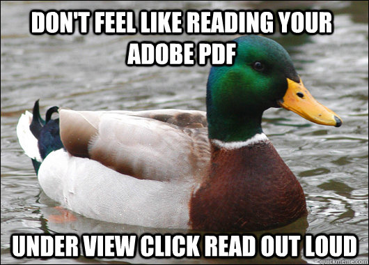 Don't feel like reading your adobe pdf under view click read out loud  Actual Advice Mallard