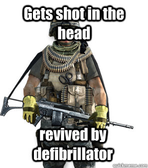 Gets shot in the head revived by defibrillator - Gets shot in the head revived by defibrillator  BF3 Support Meme