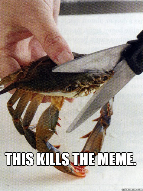  This kills the meme. -  This kills the meme.  Optimistic Crab