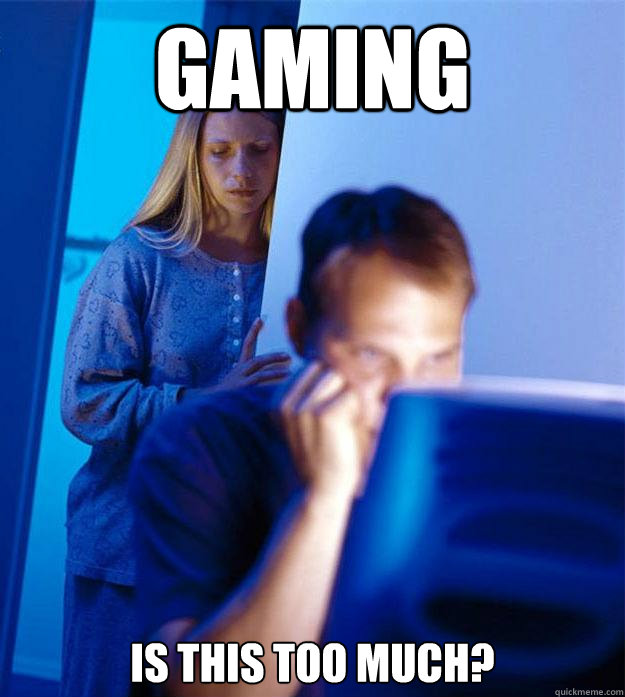 Gaming is this too much?  Redditors Wife