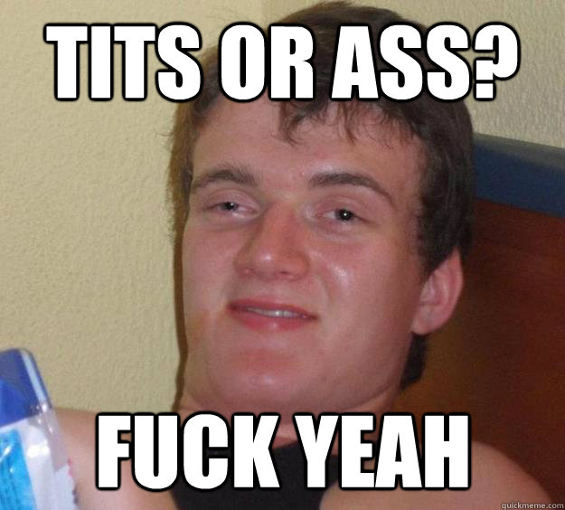 tits or ass? fuck yeah  10 Guy