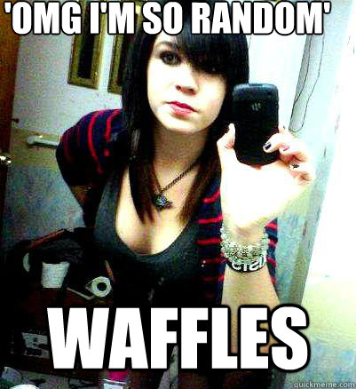 'omg i'm so random' waffles  Emo shannon