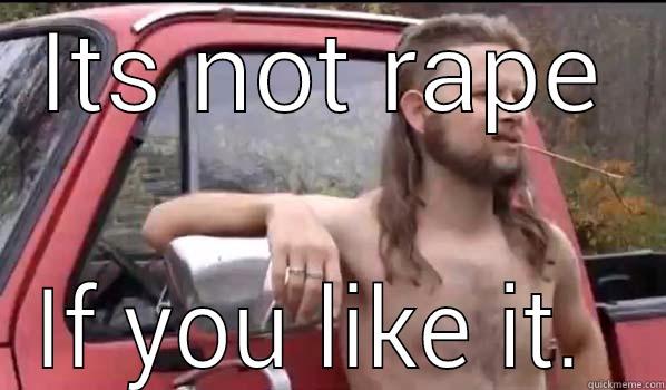 ITS NOT RAPE IF YOU LIKE IT.  Almost Politically Correct Redneck