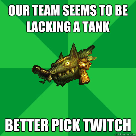 Our team seems to be lacking a tank Better pick twitch  Bad LoL Player