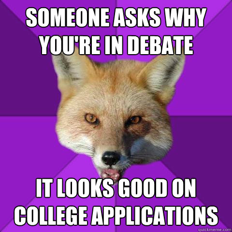 Someone asks why you're in debate It looks good on college applications  Forensics Fox