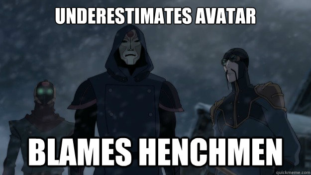 Underestimates avatar blames henchmen - Underestimates avatar blames henchmen  Misc