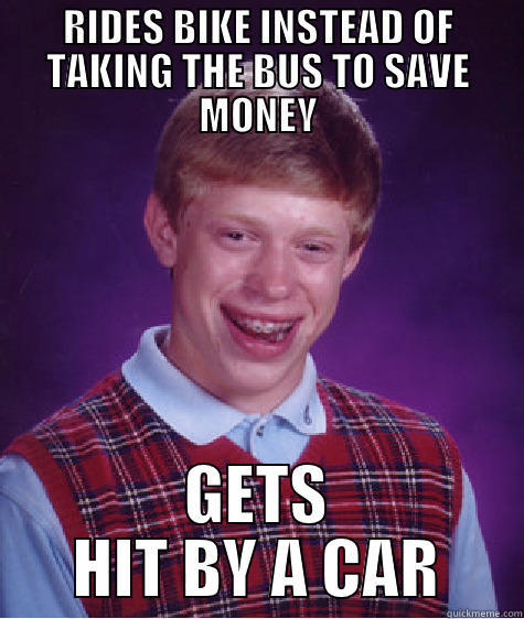 RIDES BIKE INSTEAD OF TAKING THE BUS TO SAVE MONEY GETS HIT BY A CAR Bad Luck Brian