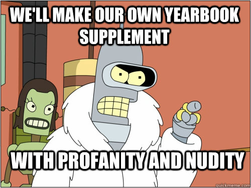 We'll make our own yearbook supplement with profanity and nudity  Blackjack Bender