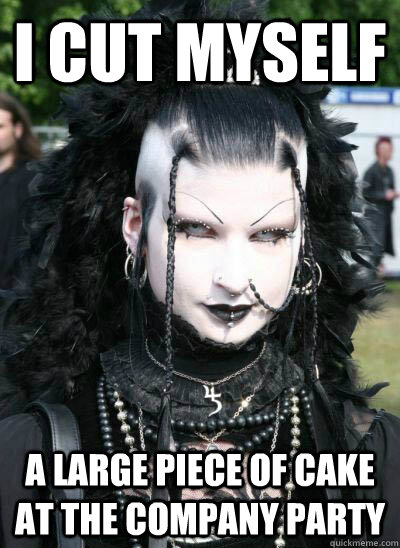 I CUT Myself a large piece of cake at the company party - I CUT Myself a large piece of cake at the company party  Misunderstood Goth Girl