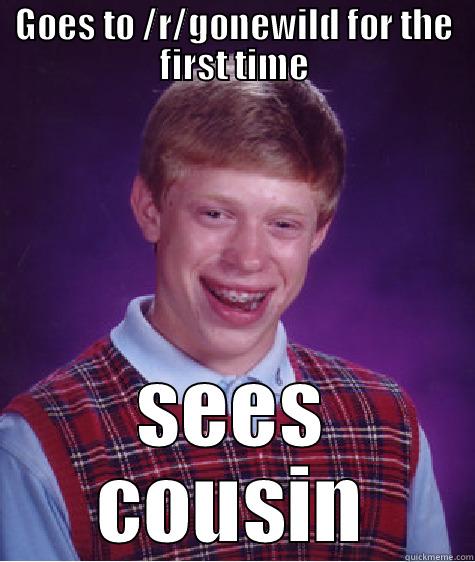 GOES TO /R/GONEWILD FOR THE FIRST TIME SEES COUSIN Bad Luck Brian