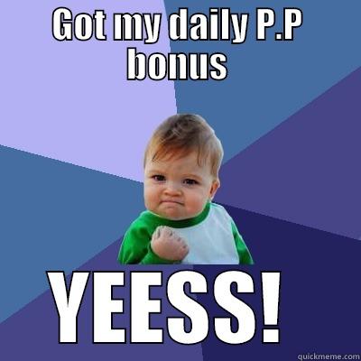 GOT MY DAILY P.P BONUS YEESS!  Success Kid