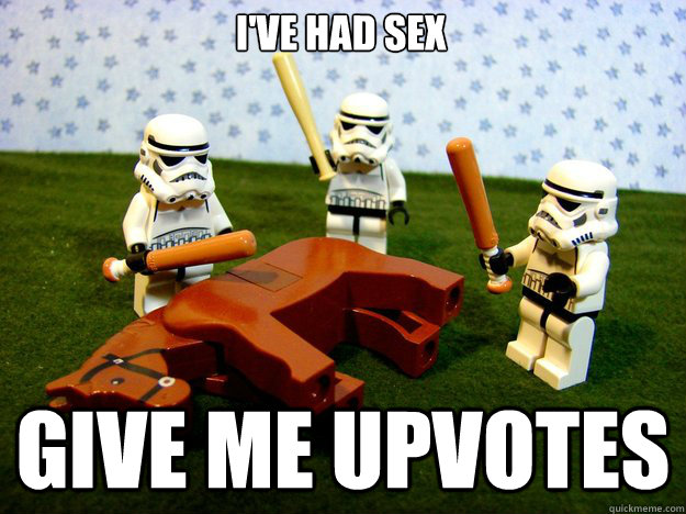 I've had sex give me upvotes  Dead Horse