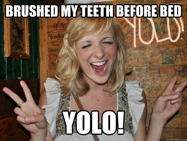 Brushed my teeth before bed yolo! - Brushed my teeth before bed yolo!  Misc