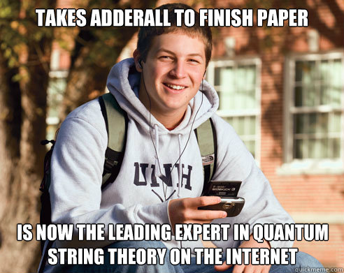 Takes adderall to finish paper is now the leading expert in quantum string theory on the internet  College Freshman