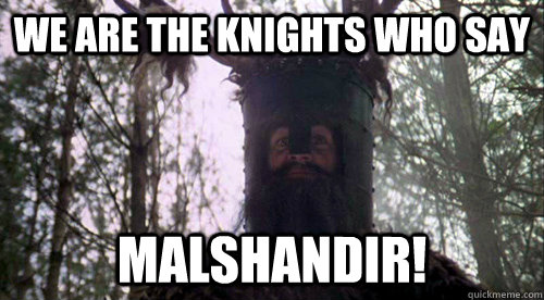We are the knights who say Malshandir! - We are the knights who say Malshandir!  Malashindir