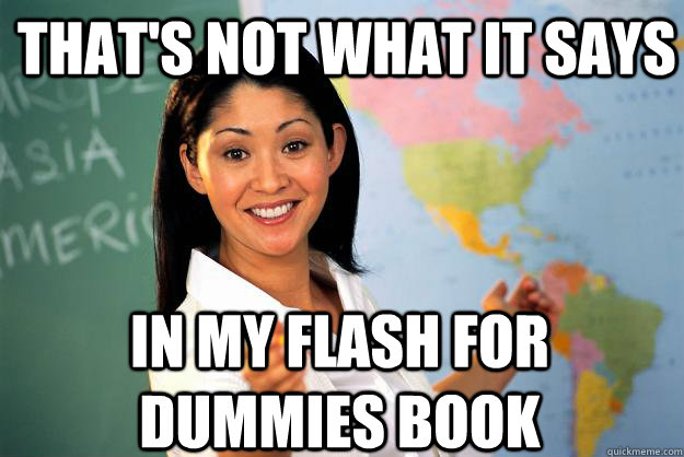 That's not what it says in my flash for dummies book - That's not what it says in my flash for dummies book  Unhelpful High School Teacher
