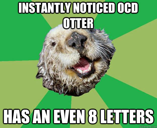 Instantly noticed OCD Otter has an even 8 letters  OCD Otter