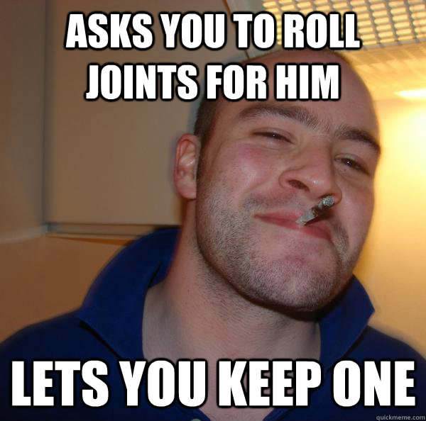 Asks you to roll joints for him lets you keep one - Asks you to roll joints for him lets you keep one  Misc